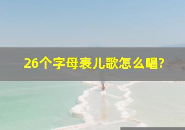 26个字母表儿歌怎么唱?