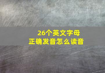 26个英文字母正确发音怎么读音