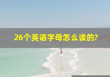 26个英语字母怎么读的?