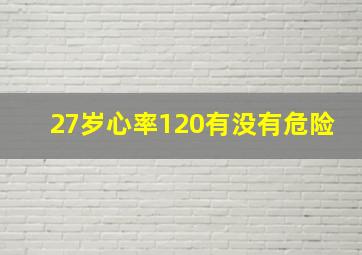 27岁心率120有没有危险