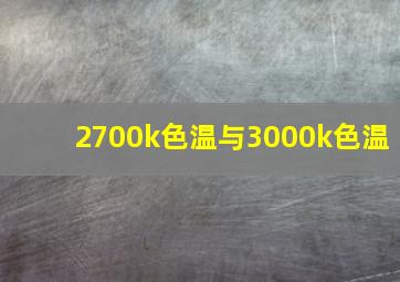 2700k色温与3000k色温