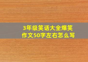 3年级笑话大全爆笑作文50字左右怎么写