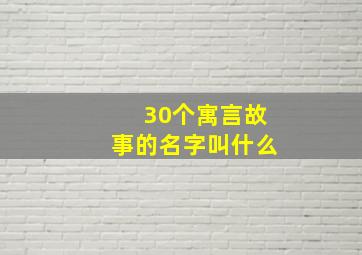 30个寓言故事的名字叫什么