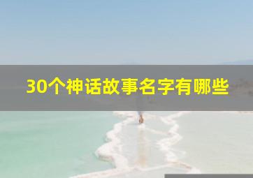 30个神话故事名字有哪些