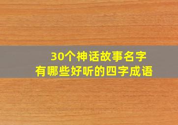 30个神话故事名字有哪些好听的四字成语