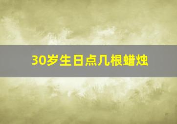 30岁生日点几根蜡烛