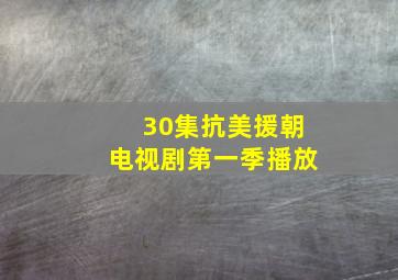 30集抗美援朝电视剧第一季播放