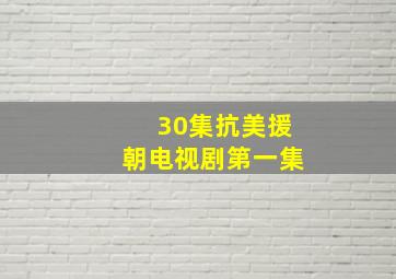 30集抗美援朝电视剧第一集