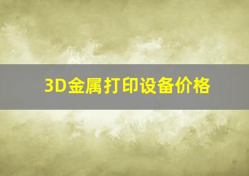 3D金属打印设备价格