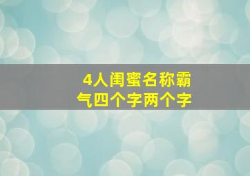 4人闺蜜名称霸气四个字两个字