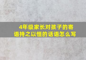 4年级家长对孩子的寄语持之以恒的话语怎么写