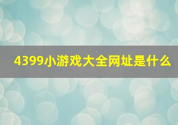 4399小游戏大全网址是什么