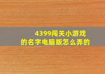 4399闯关小游戏的名字电脑版怎么弄的