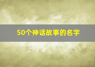 50个神话故事的名字