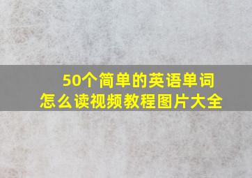 50个简单的英语单词怎么读视频教程图片大全