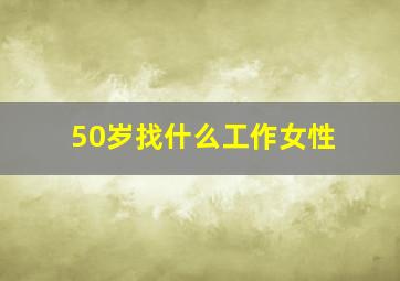 50岁找什么工作女性