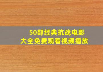 50部经典抗战电影大全免费观看视频播放