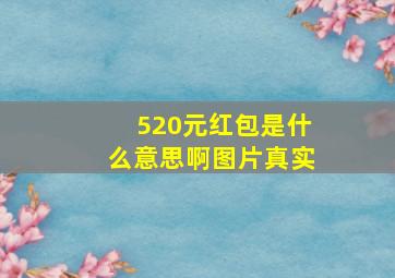 520元红包是什么意思啊图片真实