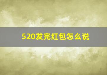 520发完红包怎么说