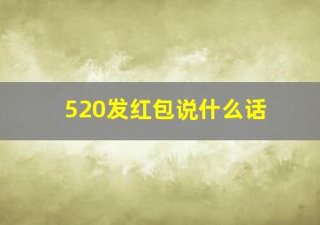 520发红包说什么话