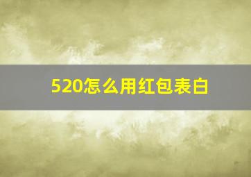 520怎么用红包表白