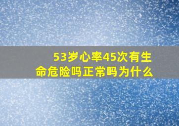 53岁心率45次有生命危险吗正常吗为什么