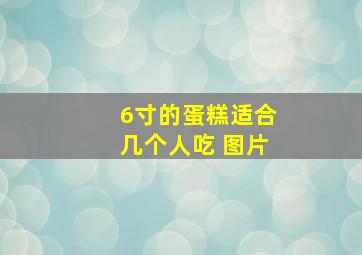 6寸的蛋糕适合几个人吃 图片