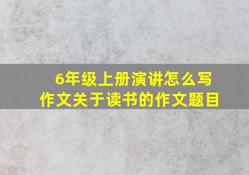 6年级上册演讲怎么写作文关于读书的作文题目