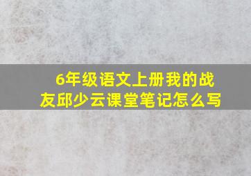 6年级语文上册我的战友邱少云课堂笔记怎么写