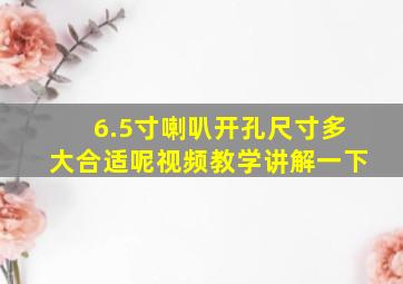 6.5寸喇叭开孔尺寸多大合适呢视频教学讲解一下