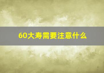 60大寿需要注意什么