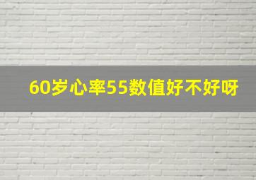 60岁心率55数值好不好呀