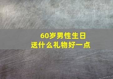 60岁男性生日送什么礼物好一点