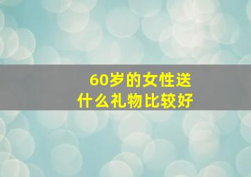 60岁的女性送什么礼物比较好