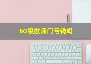 60级做师门亏钱吗