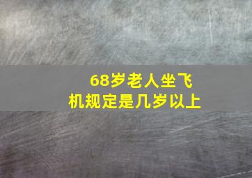 68岁老人坐飞机规定是几岁以上