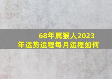 68年属猴人2023年运势运程每月运程如何