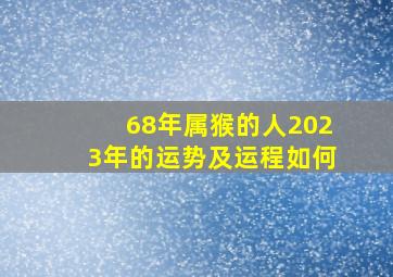 68年属猴的人2023年的运势及运程如何