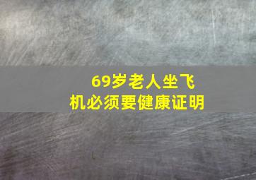 69岁老人坐飞机必须要健康证明