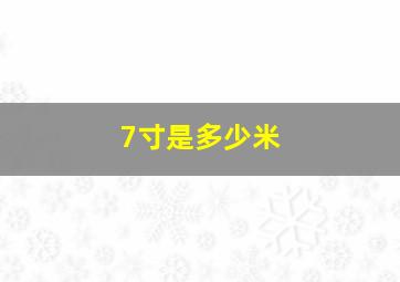 7寸是多少米