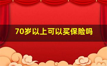 70岁以上可以买保险吗