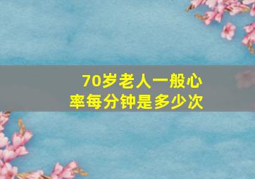 70岁老人一般心率每分钟是多少次