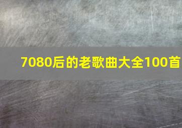 7080后的老歌曲大全100首