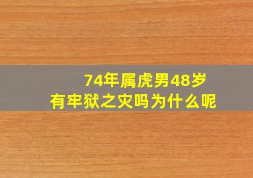 74年属虎男48岁有牢狱之灾吗为什么呢