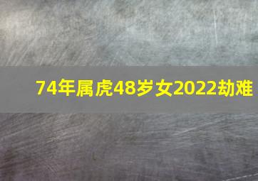 74年属虎48岁女2022劫难