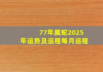 77年属蛇2025年运势及运程每月运程