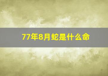 77年8月蛇是什么命