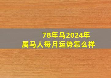 78年马2024年属马人每月运势怎么样