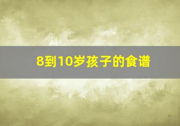 8到10岁孩子的食谱