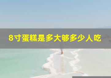 8寸蛋糕是多大够多少人吃